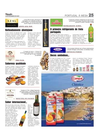 16 DE NOVEMBRO DE 2007                                                                                  PORTUGAL À MESA                                   25
                                                                                                                                                          33
                                    O Azal DOP do Norte Alentejano foi                                          O Sumol foi o primeiro refrigerante de sumo de fruta
                                 distinguido com a Medalha de Bronze –                                           pasteurizado em Portugal. Ao pioneiro sabor laranja,
                               Azeites Virgens, no Concurso Nacional de                                                       juntaram-se ananás, maracujá e manga
                                     Azeites Virgens da Olivomoura 2006

                          AZEITE AZAL DOP                                                            REFRIGERANTE SUMOL


Refinadamente alentejano                                                  O primeiro refrigerante de fruta
A Azal, Azeites do Alentejo SA, é uma        durante a Feira Nacional     português
Empresa recém constituída, de capitais       de Olivicultura. Este é      A origem do Grupo Sumol remonta a             pasteurizado em Portugal. Ao
totalmente nacionais, a Azal, Azeites        um azeite «Premium»,         1945. Mas foi em meados da década de          pioneiro sabor laranja,
do Alentejo iniciou a sua actividade         que nasce de lotes           50, que a empresa começou a produzir          juntaram-se outros três,
com a compra das instalações da              seleccionados de             uma "laranjada natural, uma laranjada         ananás, maracujá e manga.
Cooperativa dos Olivicultores do             azeitonas frescas.           de laranjas". Sendo mesmo de laranja,         Cinquenta anos depois o
Redondo.                                     “Elegante para molher        logo chamou a atenção do consumidor           Sumol continua a ser uma
O Azal DOP do Norte Alentejano foi           o pão e inebriar os          nacional. O resultado final foi o Sumol, o    referência no mercado
distinguido com a Medalha de Bronze          sentidos, é também           primeiro refrigerante de sumo de fruta        português de refrigerantes de sumo.
– Azeites Virgens, no Concurso Nacio-        delicioso para temperar
nal de Azeites Virgens da Olivomoura         a mais refinada refeição”,
2006, que decorreu                           refere a Azal.
                                                                                                              Há um produto alimentar que na Páscoa saborosamente
                                                                                                             «invade» Portugal e outros países: as amêndoas Ferbar.
                                    A imagem de marca - o famoso frei                                      AMÊNDOAS FERBAR
                             da história de Robin Hood - é reconhecida
                                     onde quer que se veja e sinónimo
                                                          de qualidade.
                                                                          Doces amêndoas...
                                                                          A Ferbar foi fundada em 1971 e iniciou        países: as amêndoas Ferbar. Cobertas
                                                                          a sua actividade como uma pequena             com açúcar e chocolate chegam com
                    FREI TUCK                                             empresa regional, operando no Norte de        uma variedade de sabores, que ofere-
                                                                          Portugal. A gama de produtos é numero-        cem ao consumidor uma múltipla esco-
Saborosa qualidade                                                        sa e variada, desde legumes e vegetais
                                                                          em conserva, molhos e condimentos,
                                                                                                                        lha tanto para consumo, como para
                                                                                                                        oferta.
                                             confeitaria encontra-se      marmeladas e doces, tostas, bolachas e
A oferta é variada, a gama de produtos
muito diversa mas a qualidade está           o pão tradicional de         biscoito, a chocolates e confeites e frutos
                                             trigo, centeio e milho       secos e cristalizados, entre outros.
presente em todos eles. A imagem de
marca - o famoso frei da história de         cozido em forno de           Mas há um que na Páscoa saborosa-
                                                                          mente «invade» Portugal e outros
Robin Hood - é reconhecida onde quer         lenha. Fidalguinhos,
que se veja e sinónimo de qualidade.         almendrados, letras,                                                                                                PUB
Entre os produtos de pão, pastelaria e       milhos, cavacas são
                                             alguns dos biscoitos
                                             comercializados pela
                                             marca. Croissants,
                                             queques, pastelaria
                                             variada, pastelaria-fina,
                                             mini-pastelaria, além
                                             de merendas, salgadi-
                                             nhos e sopas, comple-
                                             tam a gama.




                              Fundada em 1952, a Adega Cooperativa
                            de Favaios produz e comercializa uma das
                               marcas portuguesas que já ultrapassou
                                    fronteiras: o Moscatel de Favaios.



                    MOSCATEL DE FAVAIOS


Sabor internacional...
Não foi um puro acaso que o Moscatel         não é
de Favaios ganhou essa fama: um micro        preciso
clima que contribui para óptimas matura-     dizer que
ções da Casta Moscatel Galego, adapta-       quer
da na perfeição aos                          beber um
terrenos. Para completar                     vinho de
a receita, junta-se a                        Moscatel.
experiência vinícola da                      O Mosca-
gente do Douro, que tem                      tel de
vindo a ser actualizada                      Favaios
com as técnicas mais                         ganhou a sua glória
modernas, mas salva-                         acumulando medalhas
guardando os segredos                        e prestígio, nos
qualitativos duma tradi-                     numerosos concursos
ção secular. A fama que                      nacionais e internacio-
o nome granjeou é tal                        nais, onde a qualidade
que quando um consumi-                       foi reconhecida pelos
dor pede um Favaios, já                      especialistas.
 