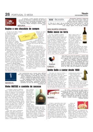 26           PORTUGAL À MESA                                                                                                                       16 DE NOVEMBRO DE 2007


                                    A Imperial, o maior operador português no                                                     Documentos históricos comprovam
                            mercado de chocolates, é detentora de um porte-                                                      que desde sempre houve vinhas na
                            fólio de marcas de reconhecida notoriedade e com                                                   quinta, como por exemplo a discrição
                              uma forte imagem de qualidade: Jubileu, Regina,                                                da doação feita em 1426 por D. Duar-
                                 Pintarolas, Allegro, Pantagruel, Fantasias, entre        te, filho de D. João I, Rei de Portugal, ao seu irmão Infante D. João de
                                                                           outras.        toda a Quinta da Bacalhôa, que vem descrita com “todos os seus paços,
                          REGINA                                                                                     casas, adegas, lagares, terras de pão, VINHAS”.


Regina o seu chocolate de sempre                                                         BACALHÔA VINHOS
    No final do ano 2000, a Regina
foi adquirida pela Imperial
                                                                   nalização da empre-
                                                                    sa faz parte da
                                                                                         Vinho nasce na terra
que apostou no relança-                                              estratégia de           Em 1972, a pedido de Thomas              (90%) e Merlot (10%). Os
mento de uma nova                                                      crescimento       Scoville, então dono da Quinta da            vinhos elementares são
geração de produtos                                                      adoptada,       Bacalhôa, António d’Avillez instalou uma     fermentados, sem engaços,
Regina na Páscoa de                                                      tendo como      vinha a fim de produzir um vinho com         a temperatura controlada
2002, apresentando-se,                                                  objectivo a      um encepamento semelhante ao que é           (25º C), durante cerca de
hoje, como uma marca                                            expansão nos conti-      usado em Bordéus, nomeadamente no            uma semana. Segue-se um
mais moderna, bem adapta-                           nentes europeu, americano e          Médoc. As castas escolhidas foram            período de “cuvaison”
da às exigências e expectati-               asiático. Actualmente, a exportação          Cabernet Sauvignon e Merlot. O primeiro      (maceração pelicular pós-
vas do mercado e com uma gama               representa cerca de 25% das vendas da        vinho com esta marca foi o da colheita       fermentiva) de 4 a 6
variada de produtos bem posicionados        empresa.                                     de 1979, sendo o primeiro Cabernet           semanas, que promove
nos diversos segmentos. Apresentando             Através de uma outra área de            Sauvignon de fama no país. A Quinta          tanto uma maior extracção dos elemen-
elevados níveis de notoriedade, a           negócio, o Contract Manufacturing, a         está localizada nas meias-encostas de        tos nobres das películas como a subse-
Regina é uma das marcas históricas          Imperial possibilita aos seus clientes a     Azeitão viradas a Noroeste. O clima é        quente fermentação maloláctica. Final-
portuguesas, fazendo parte do imaginário    subcontratação do desenvolvimento e da       ameno devido à forte influência Atlântica.   mente separam-se os vinhos das partes
do consumidor português de chocolates.      produção dos seus produtos, colocando        A vinha foi plantada em 1972, em solos       sólidas, elaborando-se o lote final. O
    Notabilizou-se através de alguns        à sua disposição todo o conhecimento         calcários vermelhos e bem drenados,          vinho estagia durante 9 a 14 meses em
produtos, como por exemplo, os bom-         adquirido e desenvolvido ao longo de         com as castas Cabernet Sauvignon             barricas de carvalho.
bons, o chocolate de leite extrafino, a     mais de 70 anos a produzir chocolates.
barra de chocolate de leite com pedaços         Especialista na produção de dragei-
                                                                                                                        Com quase um século de história, o Azeite Gallo
de amêndoa, o Floc Choc, as Sombri-         as, a Imperial desenvolveu uma gama
                                                                                                                        marca a diferença em termos gastronómicos mas
nhas e as barras de aromas de               diversificada de amêndoas, avelãs e
                                                                                                                      não é apenas neste sentido que o seu significado
fruta.Para além destas marcas, a Imperial   outras variedades cobertas com chocola-
                                                                                                                          e influência se esgotam. Tradicional e genuíno,
comercializa e distribui produtos de        te, que estão disponíveis para todos os
                                                                                                                           apela a toda a tradição secular portuguesa e
prestigiados fabricantes internacionais,    seus clientes de Contract Manufacturing.
                                                                                                                      preserva na sua marca e no imaginário que evoca
como é o caso dos bombons Duc d’O.          A Imperial produz ainda uma vasta gama
                                                                                                                      o que de melhor há na cultura portuguesa e nas
    Sedeada em Vila do Conde, a             de produtos com formulações costumiza-
                                                                                                                       gentes do nosso País. A memória do Azeite Gallo
Imperial é a única empresa portuguesa       das, destinados à indústria de confeitaria
                                                                                                                       encontra origem nos finais do século XIX, inician-
presente em todos os canais de distribui-   e pastelaria, como coberturas de choco-
                                                                                                                       do-se em 1860, data da fundação em Abrantes .
ção e em todos os segmentos do              late, chocolate e cacau em pó, crocante      GALLO
mercado, distribuindo os seus produtos      de nougat e fondant.

                                                                                         Azeite Gallo a cantar desde 1860
por mais de 30.000 pontos de venda a
nível nacional. O processo de internacio-


                             Com características que o tornam único, MATEUS                  Com quase um século de história, o       estabelecimento pertencendo
                           Rosé pode afirmar-se como um cidadão do mundo,                Azeite Gallo marca a diferença em            à “União Industrial, Lda.”.
                                 sendo reconhecido e apreciado nos sítios mais           termos gastronómicos mas não é apenas             Conta a lenda que o
                                 remotos, adaptando-se aos distintos gostos e            neste sentido que o seu significado e        Senhor Victor Guedes terá
                               culturas. A história de MATEUS Rosé remonta a             influência se esgotam. Tradicional e         decidido dar o nome
                                    1942, quando Fernando Van Zeller Guedes,             genuíno, apela a toda a tradição secular     Gallo ao azeite numa
                              fundador da SOGRAPE, cria e lança um conceito              portuguesa e preserva na sua marca e         manhã em que, depois
                                altamente diferenciador, combinando elementos            no imaginário que evoca o que de             de acordar e abrindo de par em par as
                                inovadores ao nível das diferentes variáveis do          melhor há na cultura portuguesa e nas        janelas do seu quarto, ouviu um galo a
MATEUS                                                          marketing mix.           gentes do nosso País. A memória do           cantar. Porque era de origem galega,
                                                                                         Azeite Gallo encontra origem nos finais      registou o nome da marca com um duplo

Vinho MATEUS o caminho do sucesso                                                        do século XIX, iniciando-se em 1860,         “l”, nome que até hoje foi preservado
                                                                                         data da fundação em Abrantes de um           pela sua graça e originalidade.

    O verdadeiro segredo de MATEUS          leves combinam                                                                    Em 1918, a abertura de um talho marca o
Rosé – aquele que lhe confere a sua         particularmente                                                          nascimento da Nobre. O primeiro complexo fabril é
distinta cor rosa e que lhe assegura uma    bem com MA-                                                                  inaugurado em 1957, em Rio Maior. Devido ao
enorme versatilidade – está no cuidado      TEUS. Quanto à                                                            sucesso alcançado pelos seus produtos de charcu-
enológico da sua produção. Produzido        embalagem para                                                             taria, a Nobre ampliou a sua gama de produtos,
exclusivamente a partir de castas portu-    um tal vinho,                                                             atingindo a liderança do mercado nas várias cate-
guesas de uva preta, nomeadamente           originalidade era                                                             gorias – cozidos, fumados, curados, salsichas e
Baga, Rufete, Tinta Barroca e Touriga       a palavra-chave:                             NOBRE                                                         refeições prontas.
Franca, o processo de vinificação, que      a decisão recai
envolve um longo período de fermenta-       sobre uma
ção a temperaturas controladas, socorre-    garrafa baixa e
se de técnicas idênticas às utilizadas na   bojuda, inspirada
produção de vinho branco. Evitando um       nos cantis                                       A Nobre é especialista numa vasta            colocar no
contacto prolongado entre o sumo da         utilizados pelos                             gama de produtos, que incluem salsi-         mercado os
uva ou mosto e a película das uvas, o       soldados durante                             chas, fumados, curados, cozidos e            produtos mais
vinho ganha a sua cor rosada tão            a Primeira Guerra Mundial, cuja forma        refeições prontas. Opera em todas as         diversificados.
distinta, mantendo um estilo suave e        se distinguia das restantes, mais altas,     áreas de mercearia e charcutaria e a         Conheça-os nas
frutado.                                    em prateleira; o rótulo, nobre e inovador    sua qualidade é altamente reconhecida.       secções que
    Leve, jovem, fresco e ligeiramente      para a época, retratava a imagem do          É a única empresa na área de charcuta-       apresentamos aqui. A competência da
“pétillant”, este vinho oferece uma         Palácio de Mateus, uma casa fidalga e        ria que obteve a Certificação do Sistema     Nobre é também reconhecida pelos seus
enorme versatilidade de momentos de         de arquitectura barroca, fazendo a           da Qualidade pela norma ISO 9001. A          clientes, pois, desde 1993, já recebeu 13
consumo, constituindo uma excelente         ligação entre o produto e a terra de         Nobre distingue-se pela qualidade e          Prémios Masters de Distribuição. Assim,
alternativa a uma taça de champagne         origem. A marca MATEUS rapidamente           inovação dos seus produtos, pois há          a Nobre apresenta-se como uma empre-
ou, simplesmente, a uma cerveja. À          tornou-se numa marca mundialmente            uma constante preocupação em respei-         sa dinâmica, que assenta em valores
mesa, o marisco, o peixe, a cozinha         conhecida e apreciada.                       tar toda a riqueza gastronómica do país      como a Qualidade, a Competência e a
chinesa e a generalidade das refeições                                                   e em                                         Inovação.
 