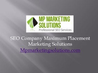 SEO Company Maximum Placement
      Marketing Solutions
   Mpmarketingsolutions.com
 