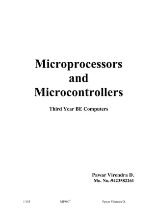 Microprocessors
             and
        Microcontrollers
          Third Year BE Computers




                          Pawar Virendra D.
                           Mo. No.:9423582261



1/153         MPMC©           Pawar Virendra D.
 