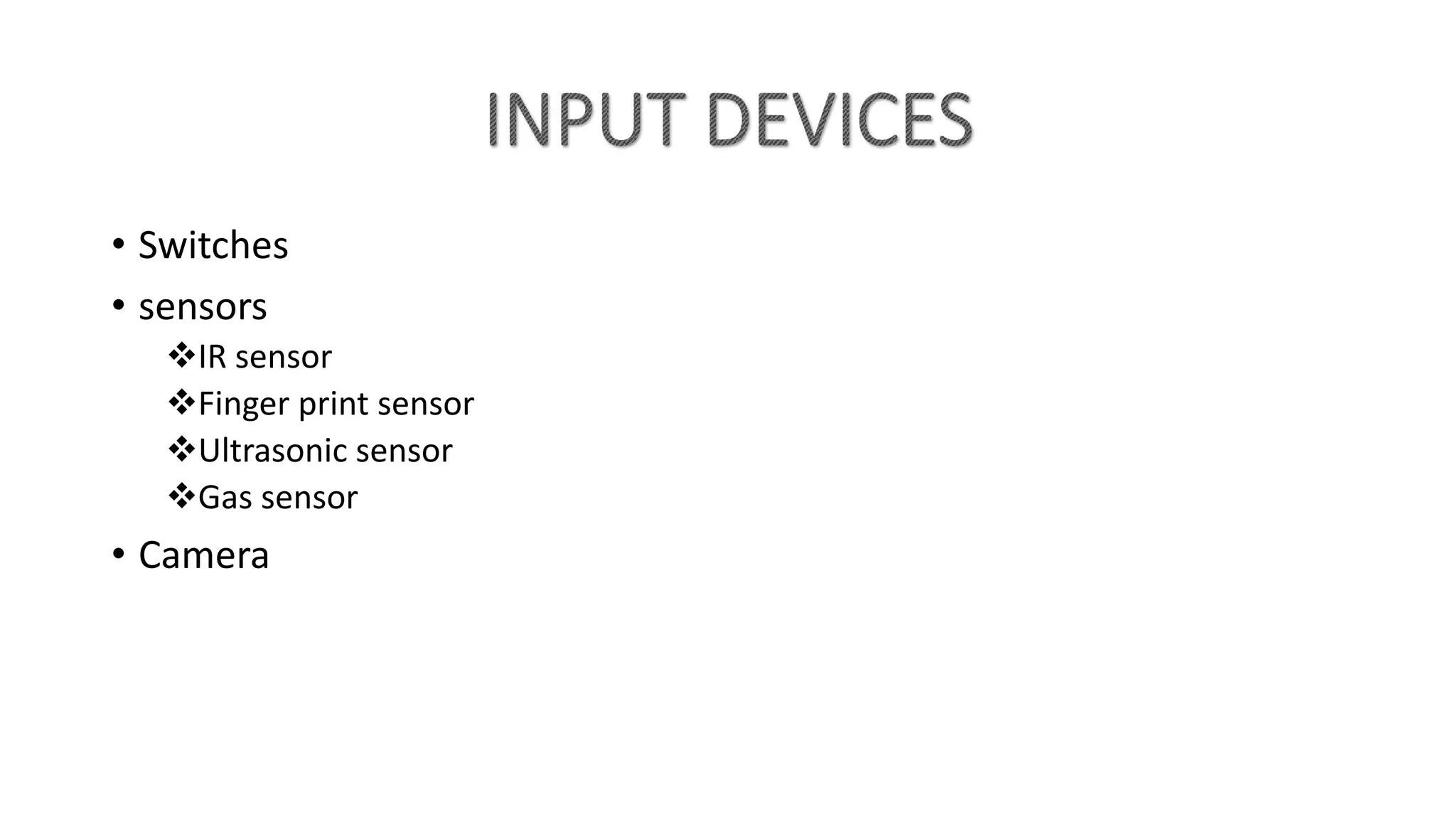 • Switches
• sensors
IR sensor
Finger print sensor
Ultrasonic sensor
Gas sensor
• Camera