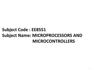 1
Subject Code : EE8551
Subject Name: MICROPROCESSORS AND
MICROCONTROLLERS
 