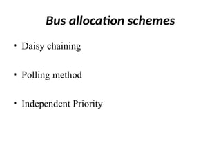 Bus allocation schemes
• Daisy chaining
• Polling method
• Independent Priority
 