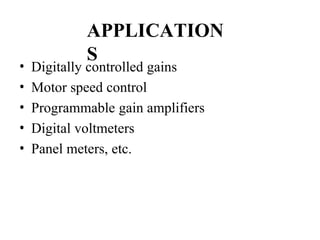 APPLICATION
S
• Digitally controlled gains
• Motor speed control
• Programmable gain amplifiers
• Digital voltmeters
• Panel meters, etc.
 
