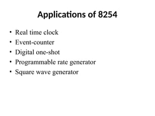 Applications of 8254
• Real time clock
• Event-counter
• Digital one-shot
• Programmable rate generator
• Square wave generator
 