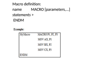 Macro definition:
name MACRO [parameters,...]
statements >
ENDM
 