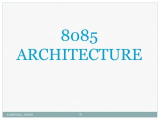 8085
ARCHITECTURE
S.KARTHICK., AP/ECE 10
 