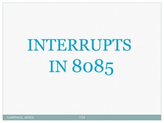 INTERRUPTS
IN 8085
S.KARTHICK., AP/ECE 104
 