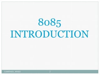 8085
INTRODUCTION
S.KARTHICK., AP/ECE 2
 