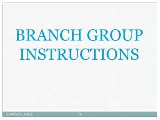 BRANCH GROUP
INSTRUCTIONS
S.KARTHICK., AP/ECE 78
 