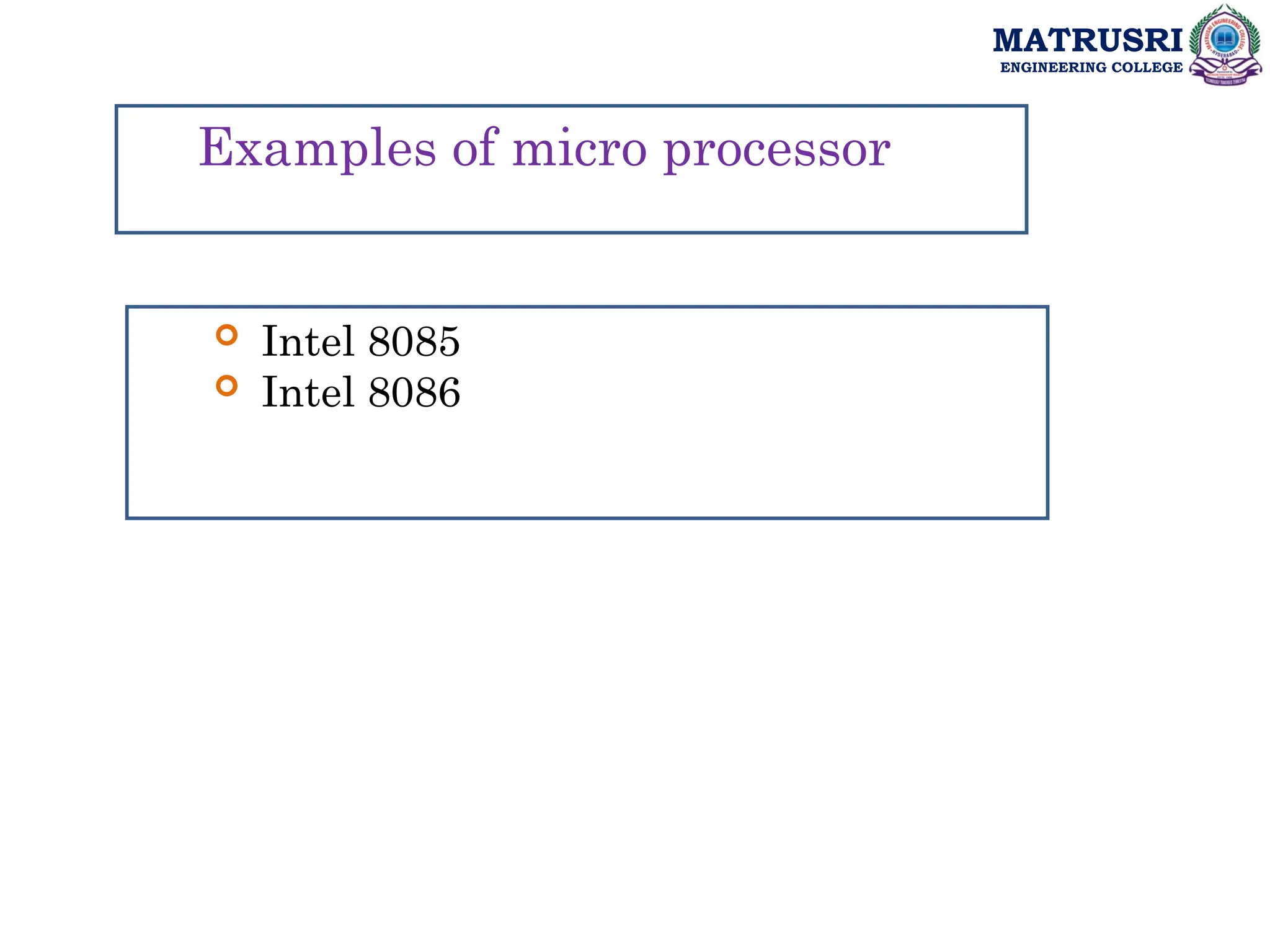 MATRUSRI
ENGINEERING COLLEGE
Examples of micro processor
 Intel 8085
 Intel 8086
 