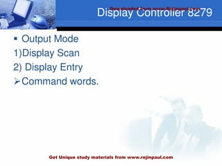 Display Controller 8279
 Output Mode
1)Display Scan
2) Display Entry
Command words.
Downloaded from www.Rejinpaul.com
Get Unique study materials from www.rejinpaul.com
 