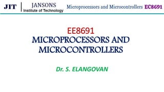 EE8691
MICROPROCESSORS AND
MICROCONTROLLERS
Dr. S. ELANGOVAN
 