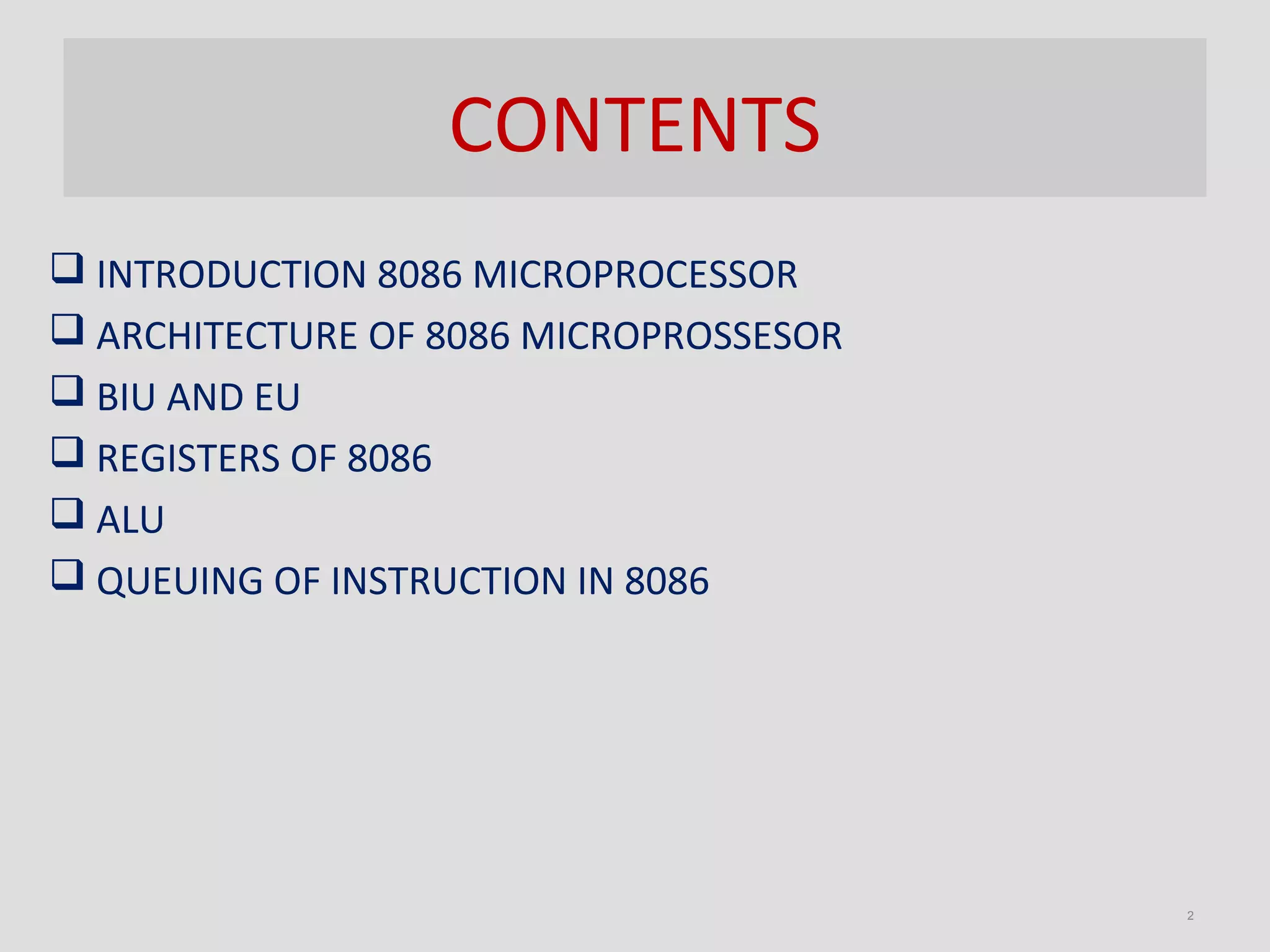 CONTENTS
 INTRODUCTION 8086 MICROPROCESSOR
 ARCHITECTURE OF 8086 MICROPROSSESOR
 BIU AND EU
 REGISTERS OF 8086
 ALU
 QUEUING OF INSTRUCTION IN 8086
2
 