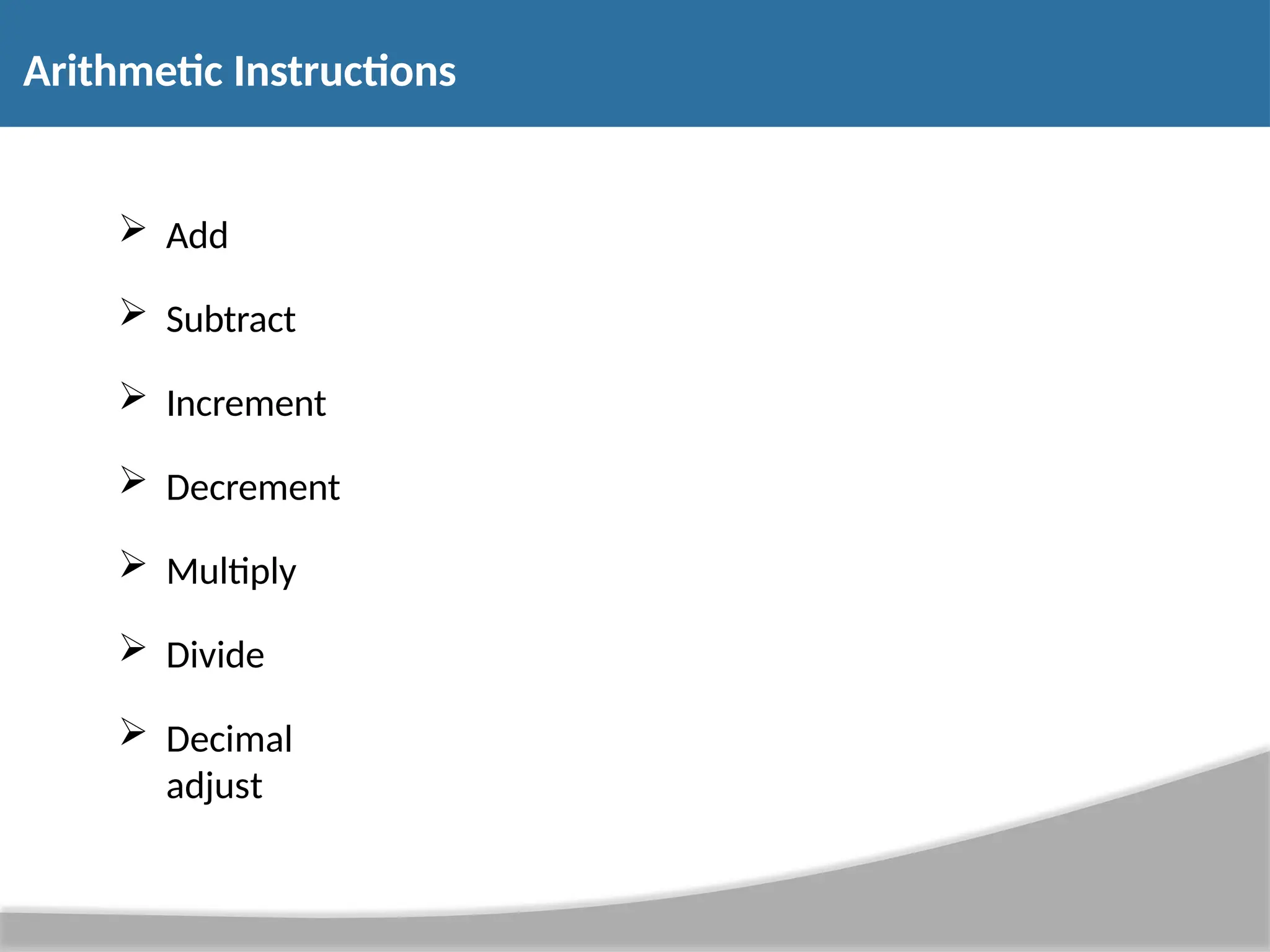 Arithmetic Instructions  Add  Subtract  Increment  Decrement  Multiply  Divide  Decimal adjust 