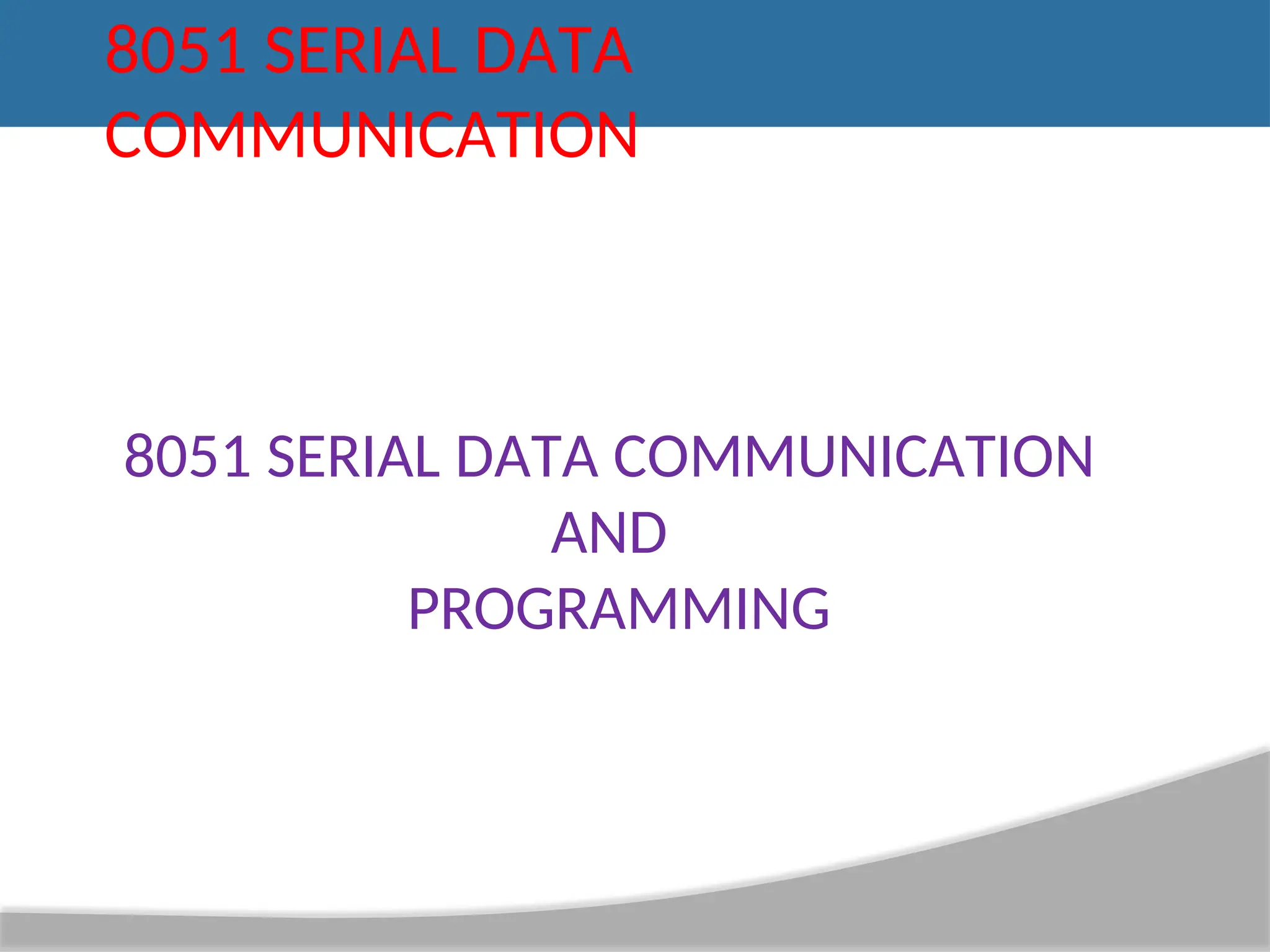 8051 SERIAL DATA COMMUNICATION 8051 SERIAL DATA COMMUNICATION AND PROGRAMMING 