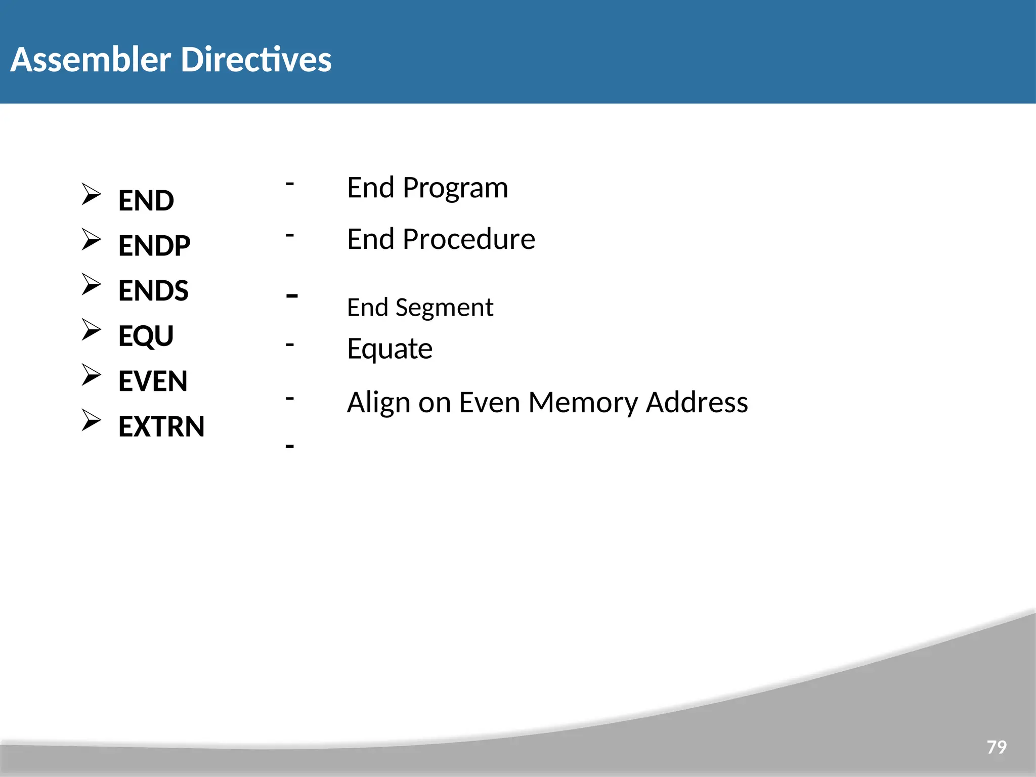  END  ENDP  ENDS  EQU  EVEN  EXTRN 79 - End Program - End Procedure - End Segment - Equate - Align on Even Memory Address - Assembler Directives 