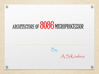 ARCHITECTURE OF 8086MICROPROCESSOR 
By 
A.S.Krishna 
 