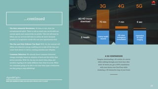 • The Next Industrial Revolution: 4G does, in fact, limit the
entrepreneurial spirit. There is only so much you can do with our
current speeds and connectivity on mobile. This veil will soon be
lifted, and our services will take on utility we never dreamed
possible by imaginative minds who saw new opportunities first
• The One and Only Follower You Need: With 5G, the internet will
follow you wherever you go, enabling you to take all the data you
create from device-to-device, creating seamless user ubiquity
• Consumer Behaviors: We already know consumer behaviors
change overnight, based on adoption of tech and the utility that
service provides. With 5G, the way we watch video, shop, and
socialize is going to be vastly different than what it is now. What
are consumers going to be able to do? And what types of behaviors
are they going to stop exhibiting?
A 5G COMPARISON
Imagine downloading a 4k version of a movie
while walking through your front door after
work. Or better yet, get a LIVE consultation
with your doctor over FaceTime while
rendering a 3D interactive map of your brain
23
…continued
WHAT WE LEARNED AT MWC 2015 AND WHAT BRANDS HAVE TO KNOW
 