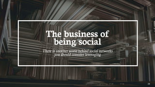 28
The business of
being social
There is another world behind social networks
you should consider leveraging
 