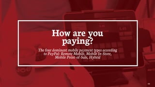 44
How are you
paying?
The four dominant mobile payment types according
to PayPal: Remote Mobile, Mobile In-Store,
Mobile Point-of-Sale, Hybrid
 