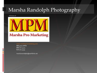 A Division of Marsha Randolph Photography www.marshapromarketing.com 888.9000.MPM 888.707.4424 818.707.4434 [email_address] 