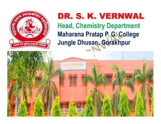 CHEMISTRY DEPARTMENT, MAHARANA PRATAP P. G. COLLEGE, JUNGLE DHUSAN, GORAKHPUR
DR. S. K. VERNWAL
Head, Chemistry Department
Maharana Pratap P. G. College
Jungle Dhusan, Gorakhpur
 