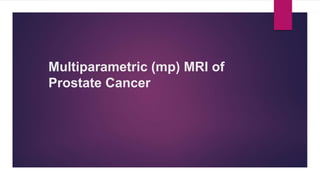 Multiparametric (mp) MRI of
Prostate Cancer
 