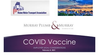 COVID Vaccine
EMPLOYER LEGAL CONSIDERATIONS
February 8, 2021
 