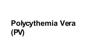 Polycythemia Vera
(PV)
 