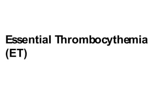 Essential Thrombocythemia
(ET)
 