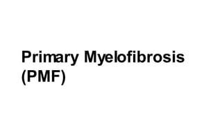 Primary Myelofibrosis
(PMF)
 