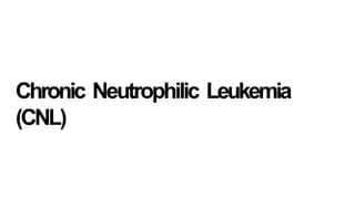 Chronic Neutrophilic Leukemia
(CNL)
 
