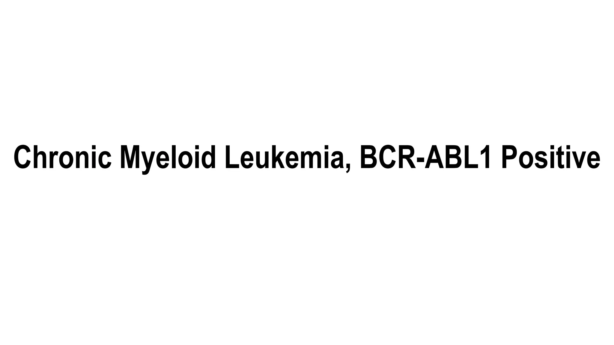 Chronic Myeloid Leukemia, BCR-ABL1 Positive
 