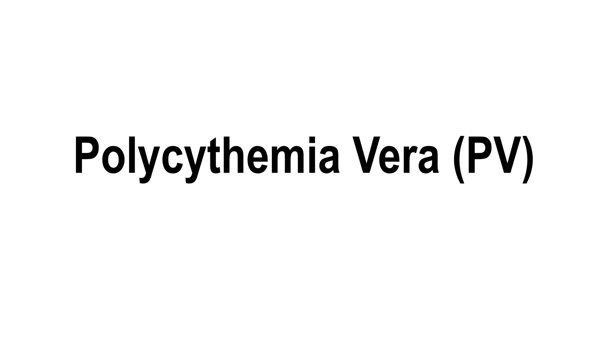 Polycythemia Vera (PV)
 