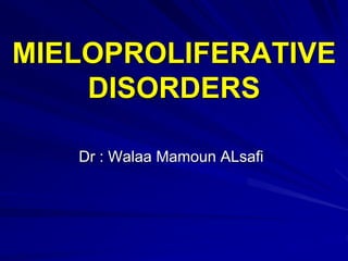 MIELOPROLIFERATIVE
DISORDERS
Dr : Walaa Mamoun ALsafi
 