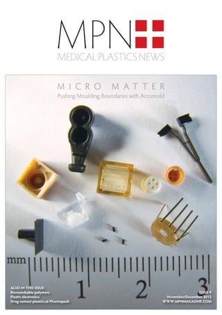 MPN
                           MEDICAL PLASTICS NEWS

                           M I C R O           M AT T E R
                           Pushing Moulding Boundaries with Accumold




ALSO IN THIS ISSUE:
Bioresorbable polymers                                                             ISSUE 9
Plastic electronics                                                 November/December 2012
Drug contact plastics at Pharmapack                                WWW.MPNMAGAZINE.COM
 