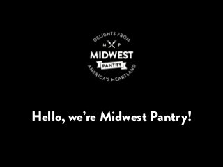 Hello, we’re Midwest Pantry!
 