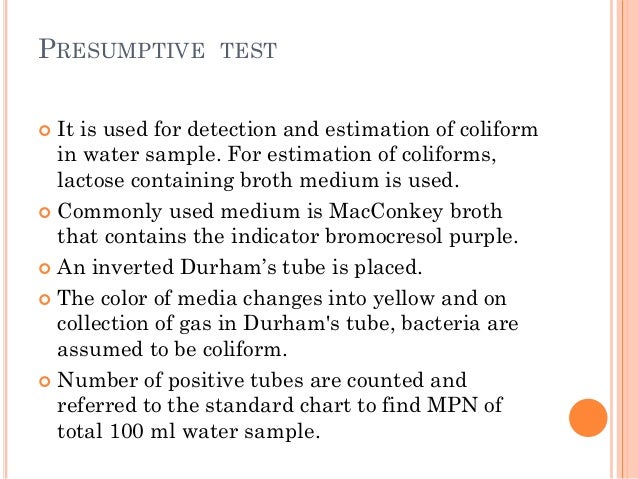 PRESUMPTIVE TEST
 It is used for detection and estimation of coliform
in water sample. For estimation of coliforms,
lacto...