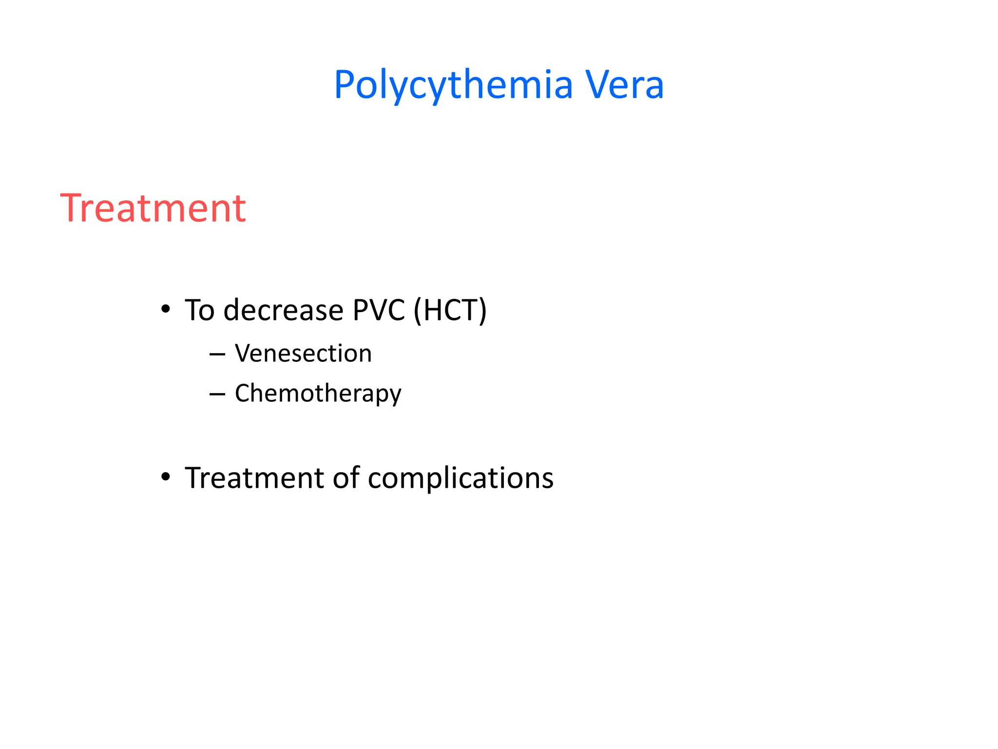 Polycythemia Vera
Treatment
• To decrease PVC (HCT)
– Venesection
– Chemotherapy
• Treatment of complications
 