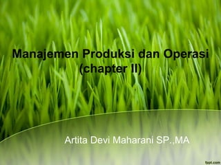 Manajemen Produksi dan Operasi
(chapter II)
Artita Devi Maharani SP.,MA
 