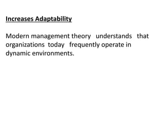 Increases Adaptability
Modern management theory understands that
organizations today frequently operate in
dynamic environments.
 