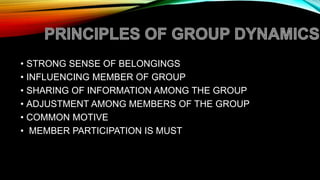 • STRONG SENSE OF BELONGINGS
• INFLUENCING MEMBER OF GROUP
• SHARING OF INFORMATION AMONG THE GROUP
• ADJUSTMENT AMONG MEMBERS OF THE GROUP
• COMMON MOTIVE
• MEMBER PARTICIPATION IS MUST
 