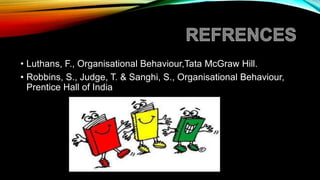 • Luthans, F., Organisational Behaviour,Tata McGraw Hill.
• Robbins, S., Judge, T. & Sanghi, S., Organisational Behaviour,
Prentice Hall of India
 