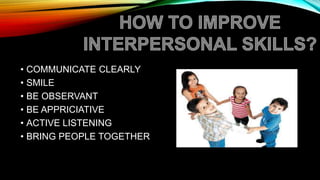 • COMMUNICATE CLEARLY
• SMILE
• BE OBSERVANT
• BE APPRICIATIVE
• ACTIVE LISTENING
• BRING PEOPLE TOGETHER
 