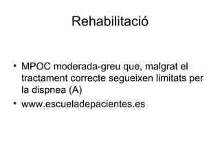 Rehabilitació MPOC moderada-greu que, malgrat el tractament correcte segueixen limitats per la dispnea (A) www.escueladepacientes.es 