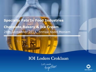 Specialty Fats In Food Industries 
Chocolate,Bakery & Ice Cream 
28th Septamber 2014, Ahmed Abdel Moniem 
 
