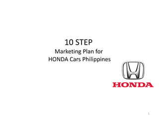 10 STEP
  Marketing Plan for
HONDA Cars Philippines




                         1
 
