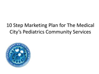 10 Step Marketing Plan for The Medical City’s Pediatrics Community Services 