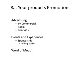 8a. Your products Promotions Advertising TV Commercial Radio Print Ads Events and Experiences Sponsorship Willing Willie Word of Mouth 